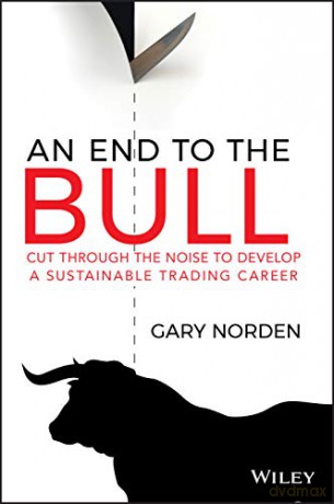An End to the Bull: Cut Through the Noise to Develop a Sustainable Trading Career - Gary Norden [KSIĄŻKA]