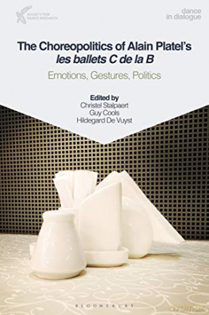 The Choreopolitics Of Alain Platel's Les Ballets C De La B: Emotions, Gestures, Politics (Dance In Dialogue) - Professor Christel Stalpaert [KSIĄŻKA]