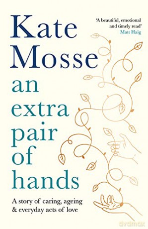 An Extra Pair of Hands: A story of caring, ageing and everyday acts of love - Kate Mosse [KSIĄŻKA]