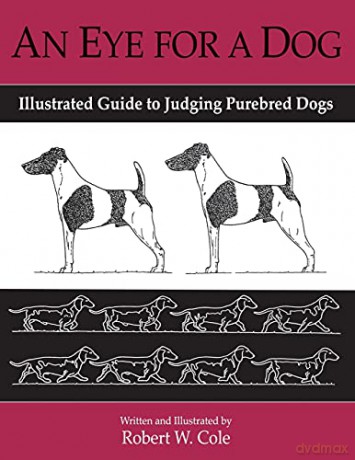 An Eye For a Dog: Illustrated Guide to Judging Purebred Dogs - Robert W Cole [KSIĄŻKA]