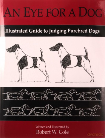 An Eye For a Dog: Illustrated Guide to Judging Purebred Dogs - Robert W Cole [KSIĄŻKA]