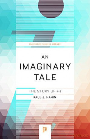 An Imaginary Tale: The Story of -1: The Story of -1: 74 Princeton Science Library - Paul J. Nahin [KSIĄŻKA]