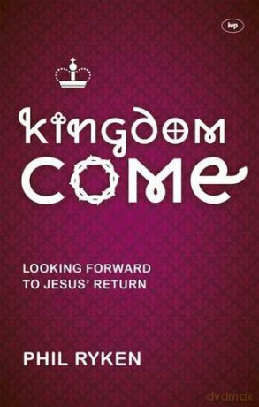 Kingdom Come: Looking Forward To Jesus' Return - Philip Ryken [KSIĄŻKA]