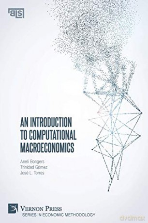 An Introduction to Computational Macroeconomics Economic Methodology - Anelí Bongers [KSIĄŻKA]