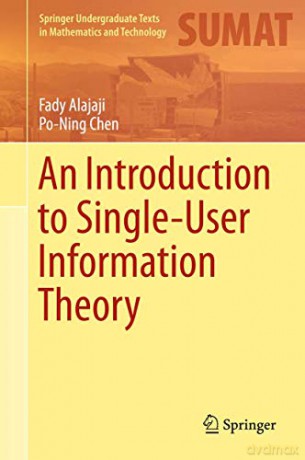 An Introduction to Single-User Information Theory Springer Undergraduate Texts in Mathematics and Technology - Po-Ning Chen [KSIĄŻKA]