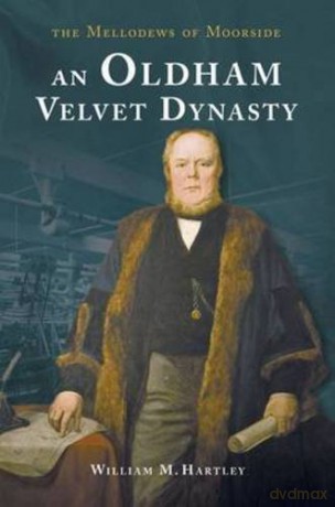 An Oldham Velvet Dynasty: The Mellodews of Moorside - William M. Hartley [KSIĄŻKA]