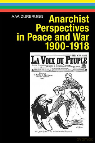 Anarchist Perspectives in Peace and War, 1900-1918 Anarres Editions - A W Zurbrugg [KSIĄŻKA]