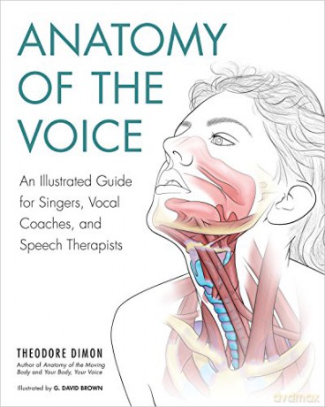 Anatomy Of The Voice: An Illustrated Guide for Singers, Vocal Coaches, and Speech Therapists - Theodore Dimon [KSIĄŻKA]