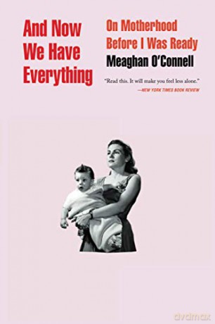 And Now We Have Everything: On Motherhood Before I Was Ready - Meaghan O'Connell [KSIĄŻKA]