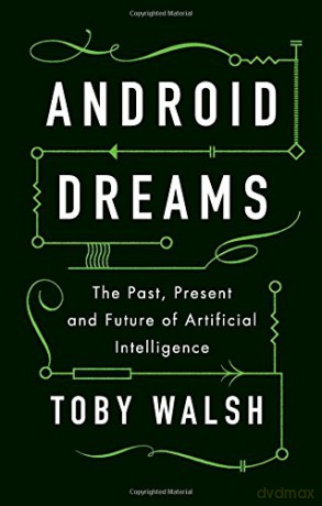 Android Dreams: The Past, Present and Future of Artificial Intelligence - Toby Walsh [KSIĄŻKA]