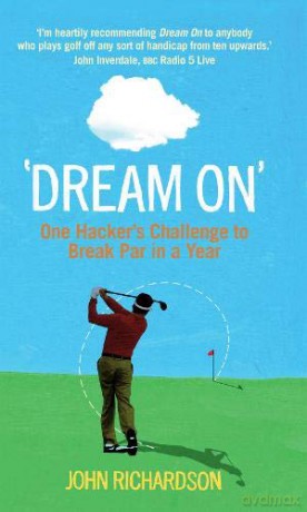 Dream On': One Hacker's Challenge To Break Par In A Year - John Richardson [KSIĄŻKA]