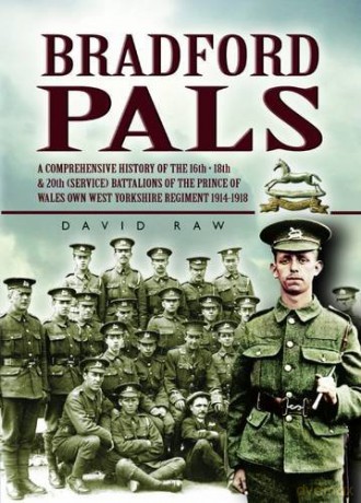 Bradford Pals: The Comprehensive History Of The 16Th, 18Th And 20Th (Service) Battalions Of The Prince Of Wales Own West Yorlshire Regiment 1914-1918 - David Raw [KSIĄŻKA]