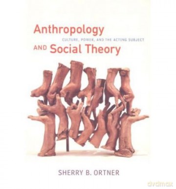 Anthropology and Social Theory Culture, Power, and the Acting Subject by Ortner, Sherry B. - Sherry B. Ortner [KSIĄŻKA]