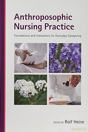 Anthroposophic Nursing Practice: Foundations and Indications for Everyday Caregiving - Rolf Heine [KSIĄŻKA]