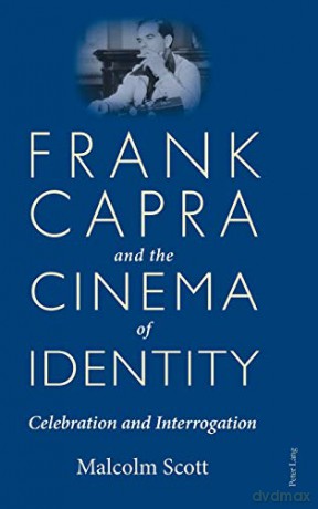 Frank Capra And The Cinema Of Identity; Celebration And Interrogation - Malcolm Scott [KSIĄŻKA]