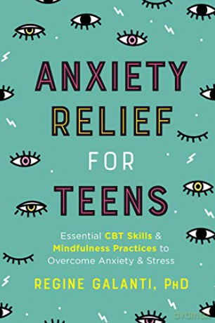 Anxiety Relief for Teens: Essential CBT Skills and Mindfulness Practices to Overcome Anxiety and Stress - Regine Galanti [KSIĄŻKA]