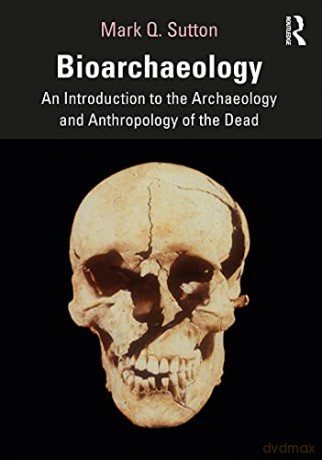 Bioarchaeology: An Introduction To The Archaeology And Anthropology Of The Dead - Mark Q. Sutton [KSIĄŻKA]