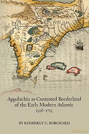 Appalachia as Contested Borderland of the Early Modern Atlantic, 1528-1715 Medieval and Renaissance Texts and Studies - Kimberly C. Borchard [KSIĄŻKA]