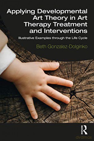Applying Developmental Art Theory in Art Therapy Treatment and Interventions: Illustrative Examples through the Life Cycle - Beth Gonzalez-Dolginko [KSIĄŻKA]