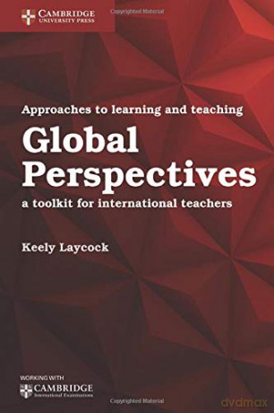 Approaches to Learning and Teaching Global Perspectives: A Toolkit for International Teachers Cambridge International Examinations - Keely Laycock [KSIĄŻKA]