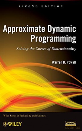Approximate Dynamic Programming: Solving the Curses of Dimensionality: 842 Wiley Series in Probability and Statistics - Warren B. Powell [KSIĄŻKA]