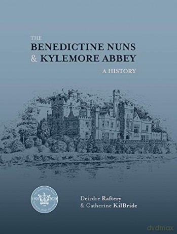 The Benedictine Nuns And Kylemore Abbey: A History - Deidre Raftery [KSIĄŻKA]