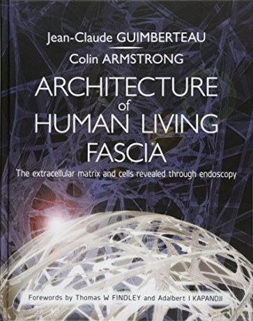 Architecture of Human Living Fascia: The Extracellular Matrix and Cells Revealed Through Endoscopy - Jean Claude Guimberteau [KSIĄŻKA]