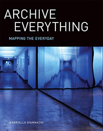 Archive Everything: Mapping the Everyday The MIT Press - Gabriella Giannachi [KSIĄŻKA]