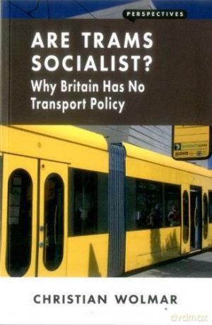Are Trams Socialist: Why Britain Has No Transport Policy Perspectives - Christian Wolmar [KSIĄŻKA]