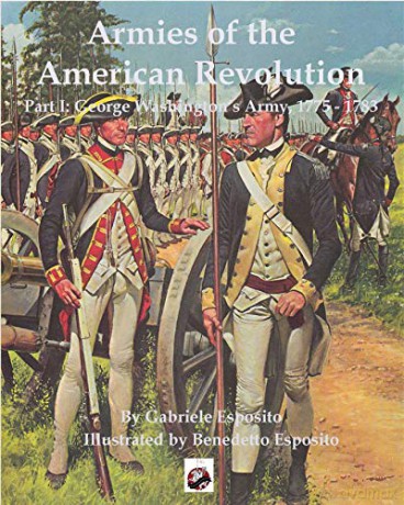 Armies of the American Revolution: Part I - George Washington's Armies 1775 - 1783 - Gabriele Esposito [KSIĄŻKA]
