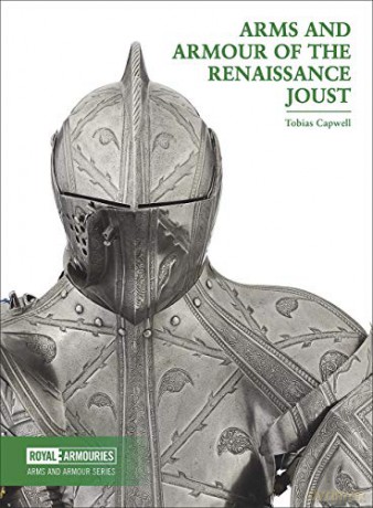 Arms and Armour of the Renaissance Joust Arms and Armour Series - Tobias Capwell [KSIĄŻKA]