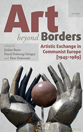 Art Beyond Borders: Artistic Exchange in Communist Europe 1945-1989 Leipzig Studies on the History and Culture of East-Central Europe - Jerome Bazin [KSIĄŻKA]