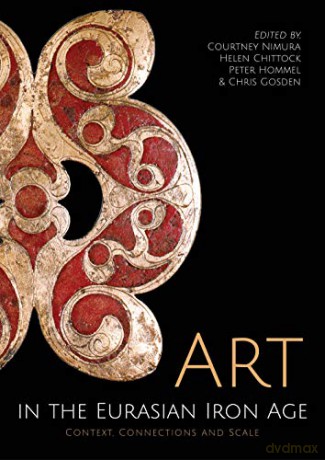 Art in the Eurasian Iron Age: Context, Connections and Scale - Courtney Nimura [KSIĄŻKA]