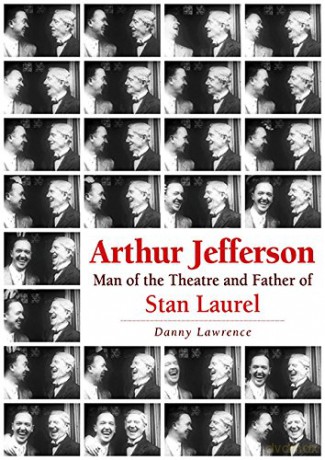 Arthur Jefferson: Man of the Theatre and Father of Stan Laurel - Danny Lawrence [KSIĄŻKA]