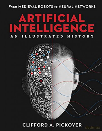 Artificial Intelligence An Illustrated History: From Medieval Robots to Neural Networks Sterling Illustrated Histories - C. Pickover [KSIĄŻKA]