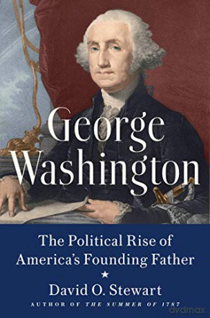 George Washington: The Political Rise Of America's Founding Father - David O. Stewart [KSIĄŻKA]