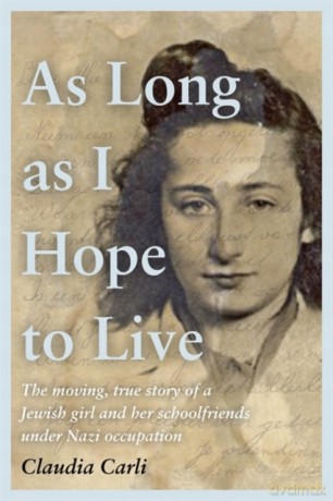 As Long As I Hope to Live: The moving, true story of a Jewish girl and her schoolfriends under Nazi occupation - Claudia Carli [KSIĄŻKA]