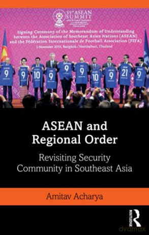 ASEAN and Regional Order: Revisiting Security Community in Southeast Asia Politics in Asia - Amitav Acharya [KSIĄŻKA]