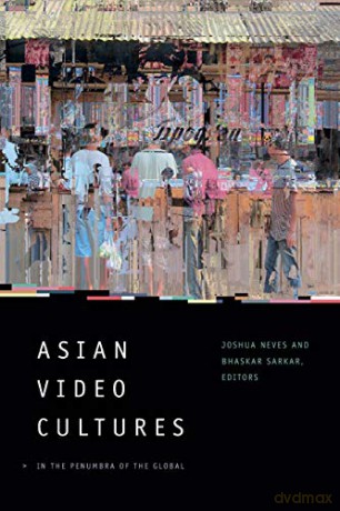 Asian Video Cultures: In the Penumbra of the Global - Joshua Neves [KSIĄŻKA]
