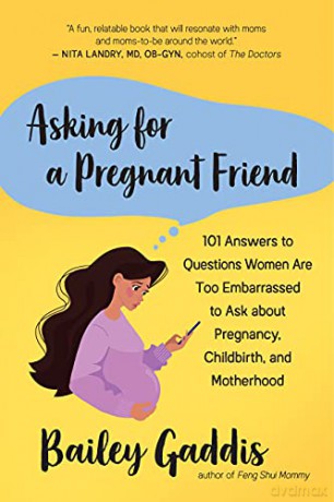 Asking for a Pregnant Friend: 101 Answers to Questions Women Are Too Ashamed Or Scared to Ask about Pregnancy, Childbirth, and Early Motherhood - Bailey Gaddiss [KSIĄŻKA]
