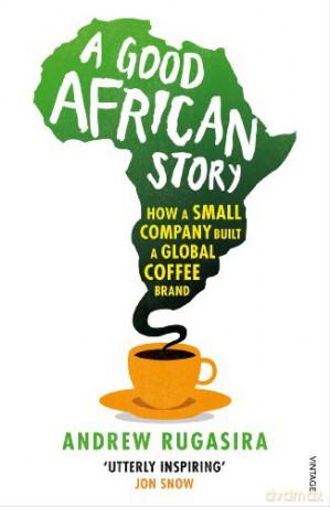 A Good African Story: How A Small Company Built A Global Coffee Brand - Andrew Rugasira [KSIĄŻKA]