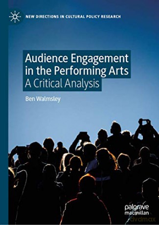 Audience Engagement in the Performing Arts: A Critical Analysis New Directions in Cultural Policy Research - Ben Walmsley [KSIĄŻKA]