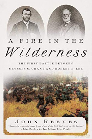 A Fire In The Wilderness: The First Battle Between Ulysses S. Grant And Robert E. Lee - John Reeves [KSIĄŻKA]