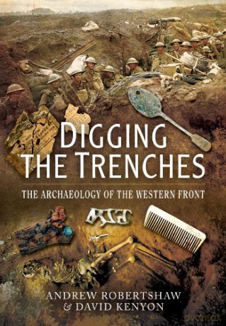 Digging The Trenches: The Archaeology Of The Western Front - David Kenyon [KSIĄŻKA]