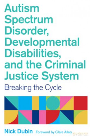 Autism Spectrum Disorder, Developmental Disabilities, and the Criminal Justice System: Breaking the Cycle - Nick Dubin [KSIĄŻKA]