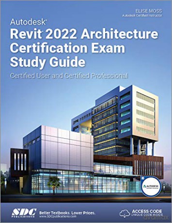 Autodesk Revit 2022 Architecture Certification Exam Study Guide: Certified User and Certified Professional - Elise Moss [KSIĄŻKA]