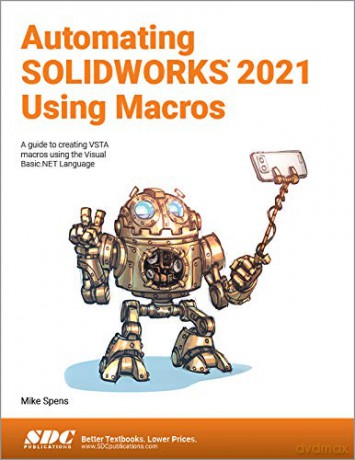 Automating SOLIDWORKS 2021 Using Macros: A guide to creating VSTA macros using the Visual Basic.NET Language - Mike Spens [KSIĄŻKA]