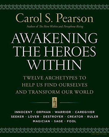 Awakening the Heroes Within: Twelve Archetypes to Help Us Find Ourselves and Transform Our World - Carol S. Pearson [KSIĄŻKA]
