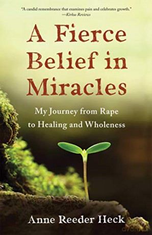 A Fierce Belief In Miracles: My Journey From Rape To Healing And Wholeness - Anne Reeder Heck [KSIĄŻKA]