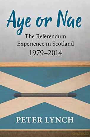 Aye or Nae: The Referendum Experience in Scotland 1979-2014 - Peter Lynch [KSIĄŻKA]